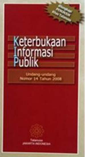 Sampul Keterbukaan Informasi Publik :  Undang-Undang Nomor 14 Tahun 2008 tentang Keterbukaan Informasi Publik (Dilengkapi dengan penunjuk khas Tatanusa)