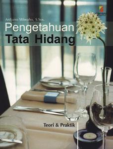 Sampul pengetahuan tata hidang :  teori & praktik / Ardjuno Wiwoho; editor, Marina A. Sofyan, Yati Sumharti; editor fotografi, Veri Sanovri