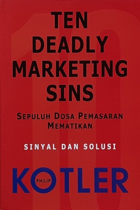 Sampul ten deadly marketing sins :  sepuluh dosa pemasaran mematikan: sinyal dan solusi / Philip Kotler; alih bahasa, Emil Salim; editor, Yati Sumiharti