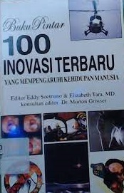 Sampul buku pintar 100 inovasi terbaru yang mempengaruhi kehidupan manusia / Eddy Soetrisno, Elizabeth Tara; konsultan editor, Morton Grosser