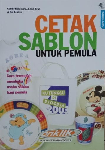 Sampul cetak sablon untuk pemula / Guntur Nusantara, tim Lentera; penyunting, Tety Rohmawati