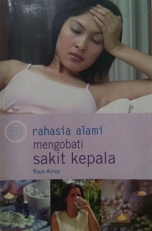 Cover 50 rahasia alami mengobati sakit kepala / Raje Airey; penerjemah, Valentinus Eric; editor, Fita F.A. Riyadi, Theresia Vini, Margaretha H. Eddy