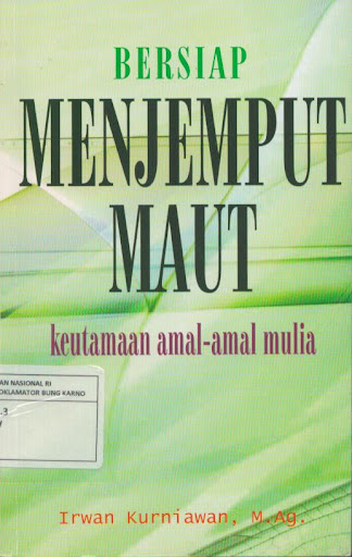 Sampul Bersiap menjemput maut : keutamaan amal-amal mulia / Irwan Kurniawan editor, Mathori Al-Wustho