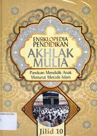 Sampul Ensiklopedia pendidikan akhlak mulia; Panduan mendidik anak menurut metode islam :  jilid 10 / Syeikh Dr. Abdullah nasih ulwan; Ahmad maulana