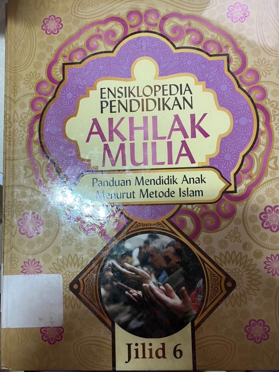 Sampul ensiklopedia pendidikan akhlak mulia; Panduan mendidik anak menurut metode islam :  jilid 6 / Syeikh Dr. Abdullah nasih ulwan; Ahmad maulana