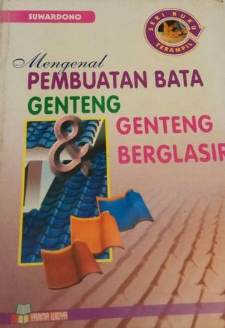 Sampul mengenal pembuatan bata, genteng, genteng berglasir / Suwardono