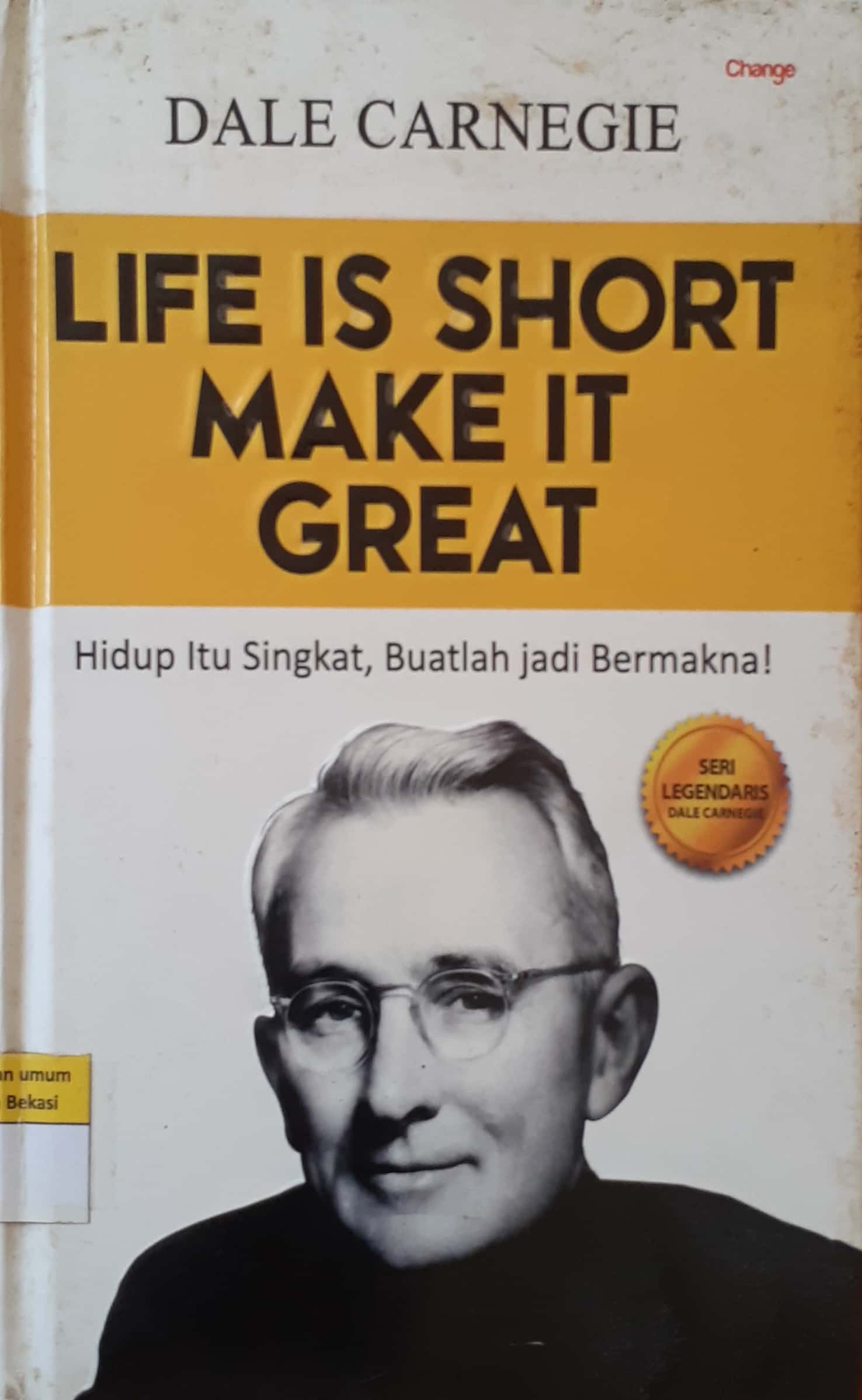 Cover Life is short make it great :  Hidup itu singkat, buatlah menjadi bermakna / Carnegie Dale ; penerjemah, Indriani Grantika ; editor, Ridoni Daniel
