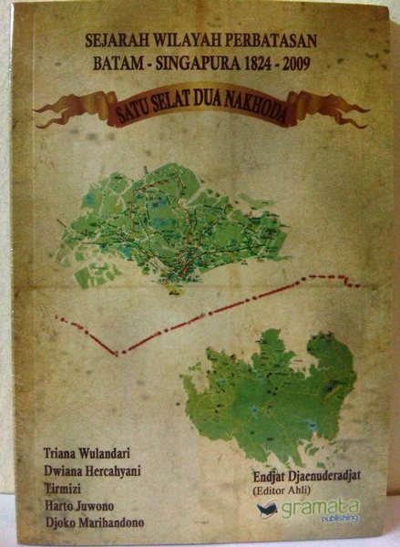 Sampul Sejarah wilayah perbatasan batam-singapura 1824-2009 :  Satu selat dua nakhoda / Triana wulandari