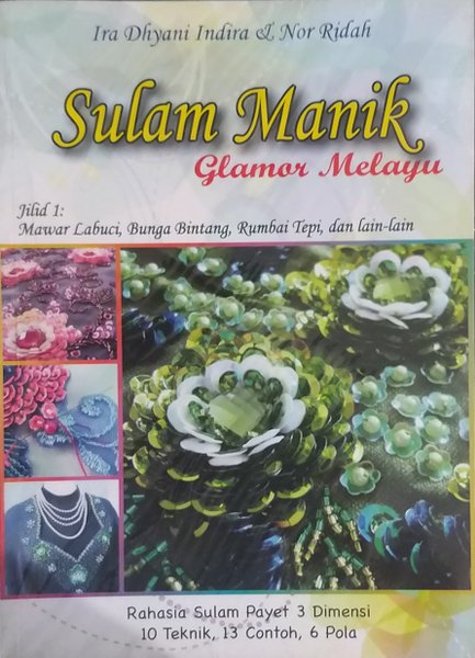 Sampul Sulam manik glamor melayu :  Jilid 1:mawar labuci,bunga bintang,rumbai tepi,dan lain lain / Ira dhyani indira