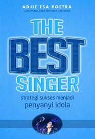 Sampul The best singer :  Strategi sukses menjadi penyanyi idola / Adjie Esa Poetra