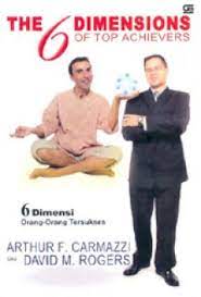Cover The 6 dimensions of top achievers = :  6 dimensi orang-orang tersukses / Arthur F. Carmazzi dan David M. Rogers ; alih Bahasa Suzanne Troostica