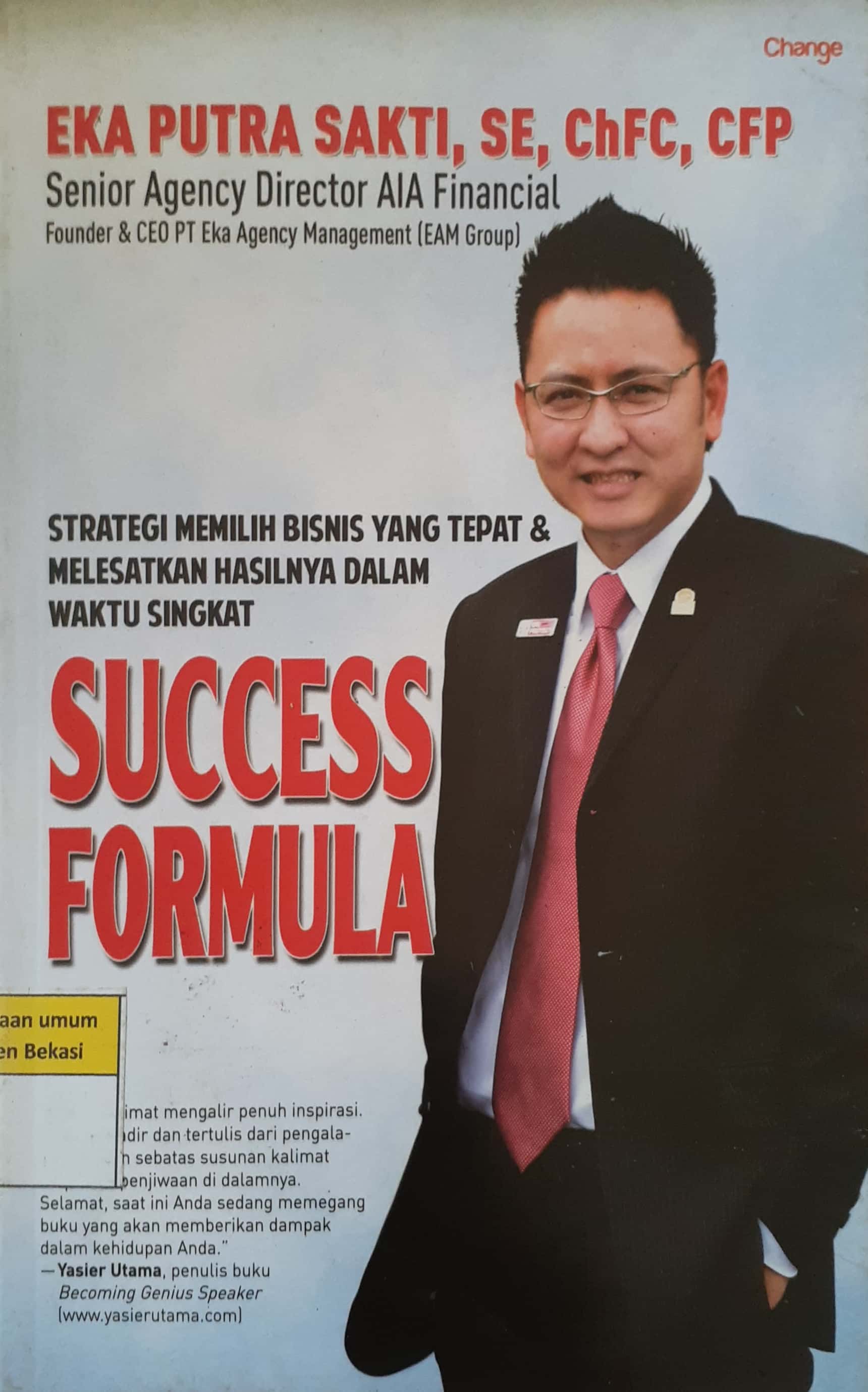 Sampul Success formula :  strategi memilih bisnis yang tepat & melesatkan hasilnya dalam waktu singkat / Eka Putra Sakti ; editor, Daniel Bukit ; penyunting, Willa Widiana