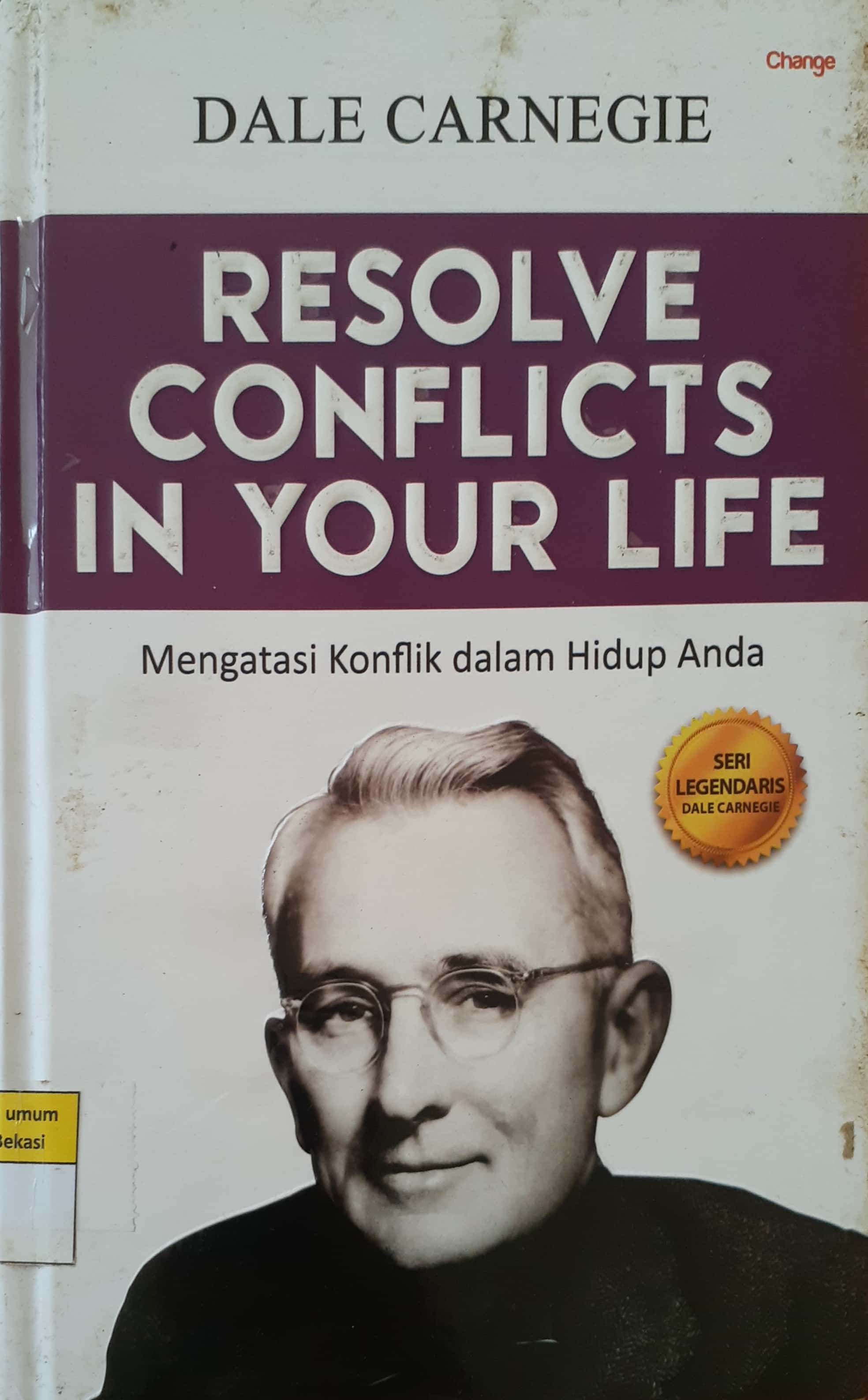 Cover Resolve Conflicts In Your Life / Dale Carnegie ; penerjemah, Ati Cahayani ; editor, Ridoni Daniel