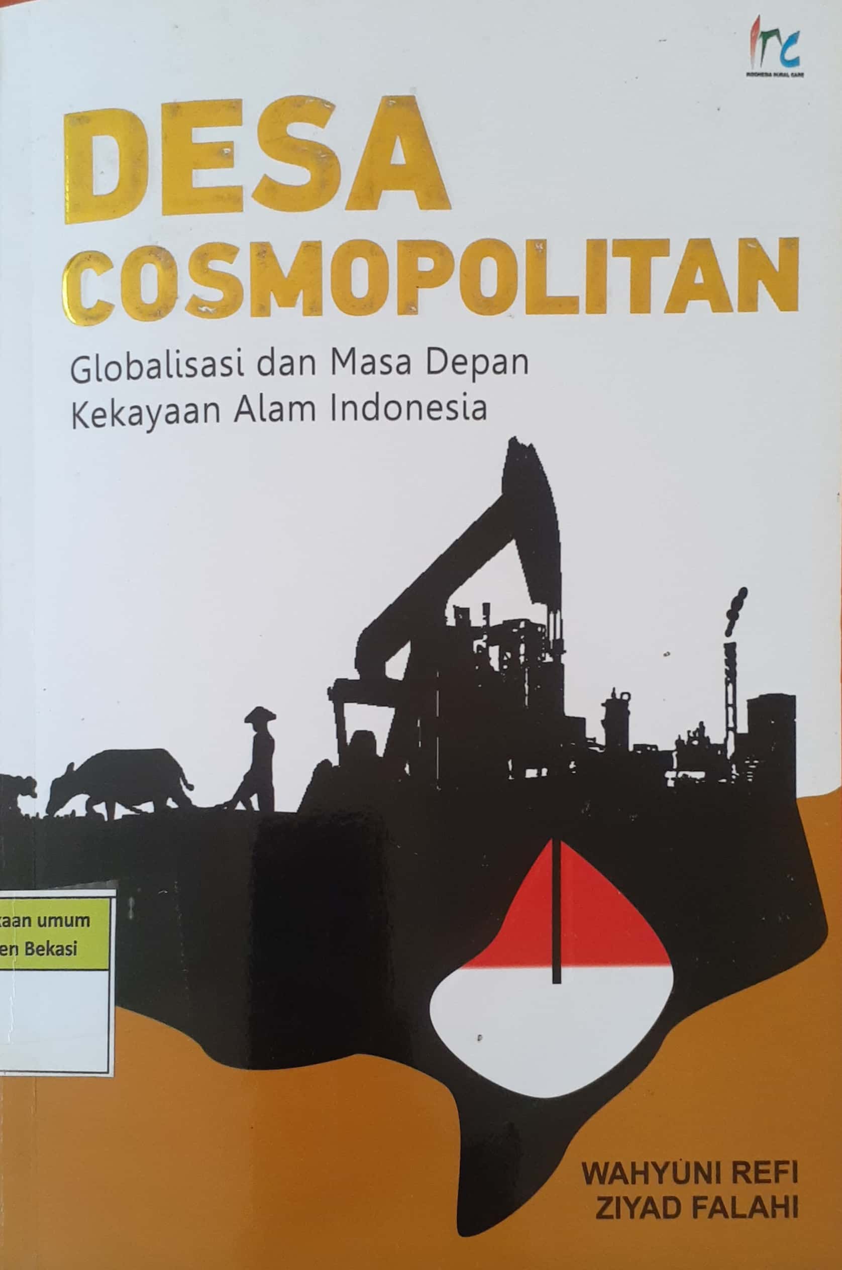 Sampul Desa cosmopolitan :  globalisasi dan masa depan kekayaan alam Indonesia / Wahyuni Refi, Ziyad Falahi ; editor, M. Riza Widyarsa dan Daniel Bukit ; peyunting, Willa Widiana