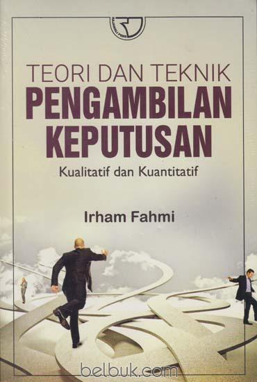 Sampul Teori dan Teknik Pengambilan Keputusan :  kualitatif dan kuantitatif / Irham Fahri
