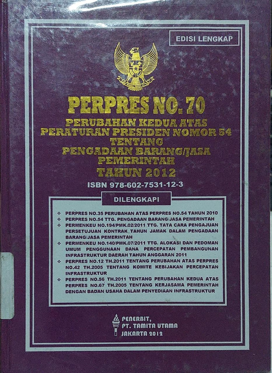 Sampul PERPRES No. 70 : Edisi Lengkap :  Perubahan Kedua Atas Peraturan Presiden Nomor 54 Tentang Pengadaan Barang/Jasa Pemerintah Tahun 2012