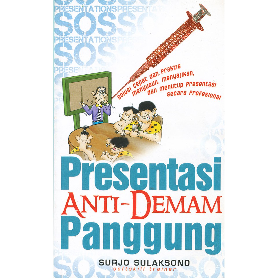 Sampul Persentasi anti-demam panggung :  Solusi cepat dan praktis menyusun,menyajikan,dan menutup persentasi secara profesional / Surjo sulaksono