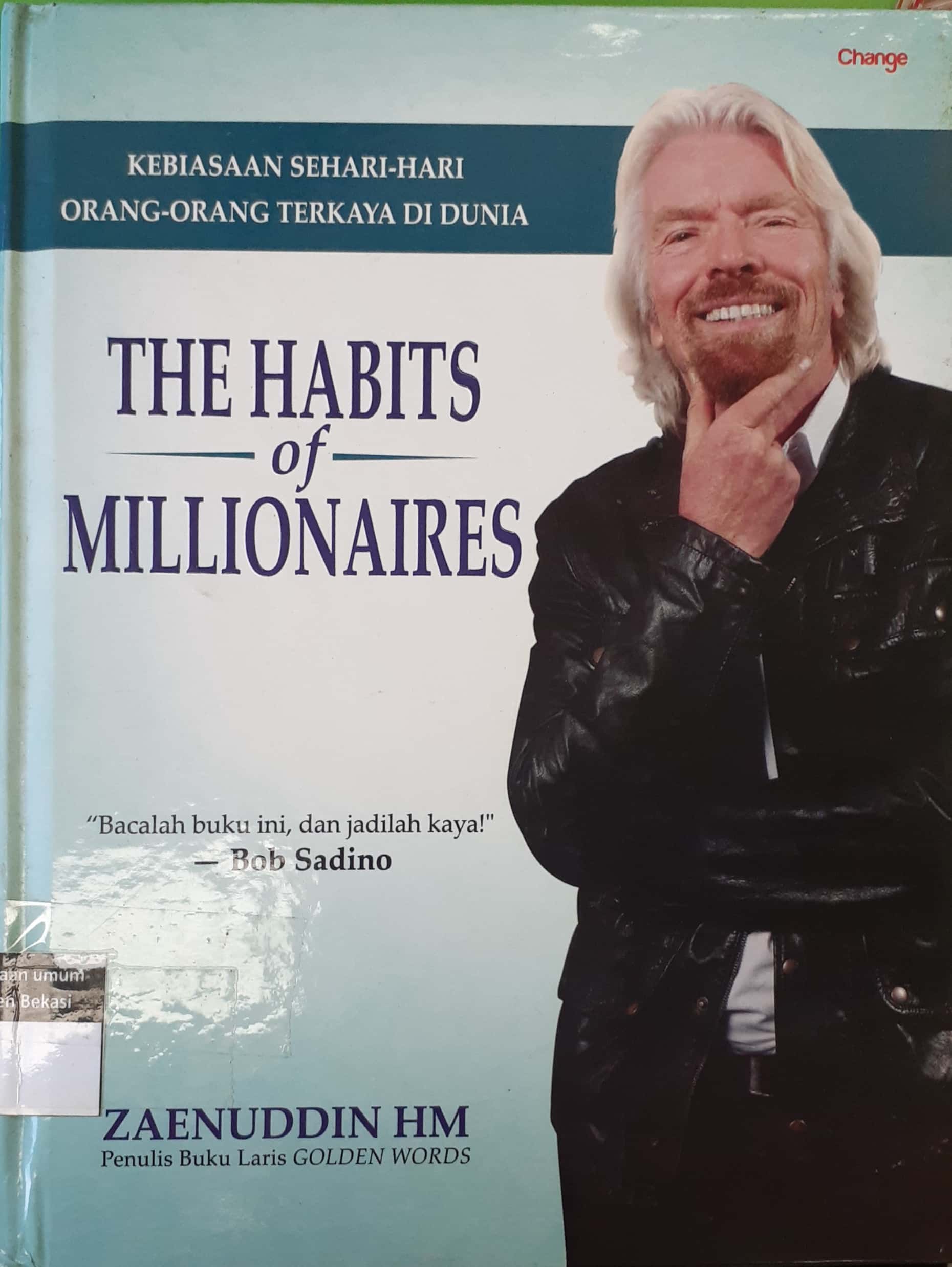 Cover The habits of millionaires = kebiasaan sehari-hari orang-orang terkaya di dunia :  "bacalah buku ini, dan jadilah kaya!" - Bob Sadino / Zaenuddin HM.; editor, Daniel Bukit; korektor teks, Fadillah