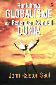 Sampul RUNTUHNYA GLOBALISME DAN PENEMUAN KEMBALI DUNIA / JOHN RALSTON SAUL