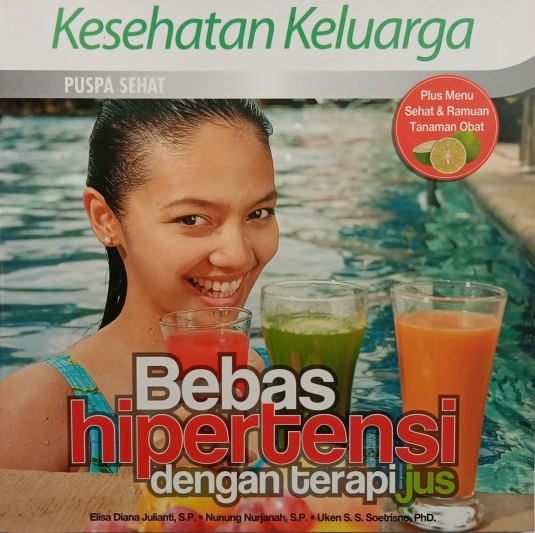 Sampul bebas hipertensi dengan terapi jus / Elisa Diana Julianti, Nunung Nurjanah, Uken S.S. Soetrisno ; penyunting, Yuni Harlinawati