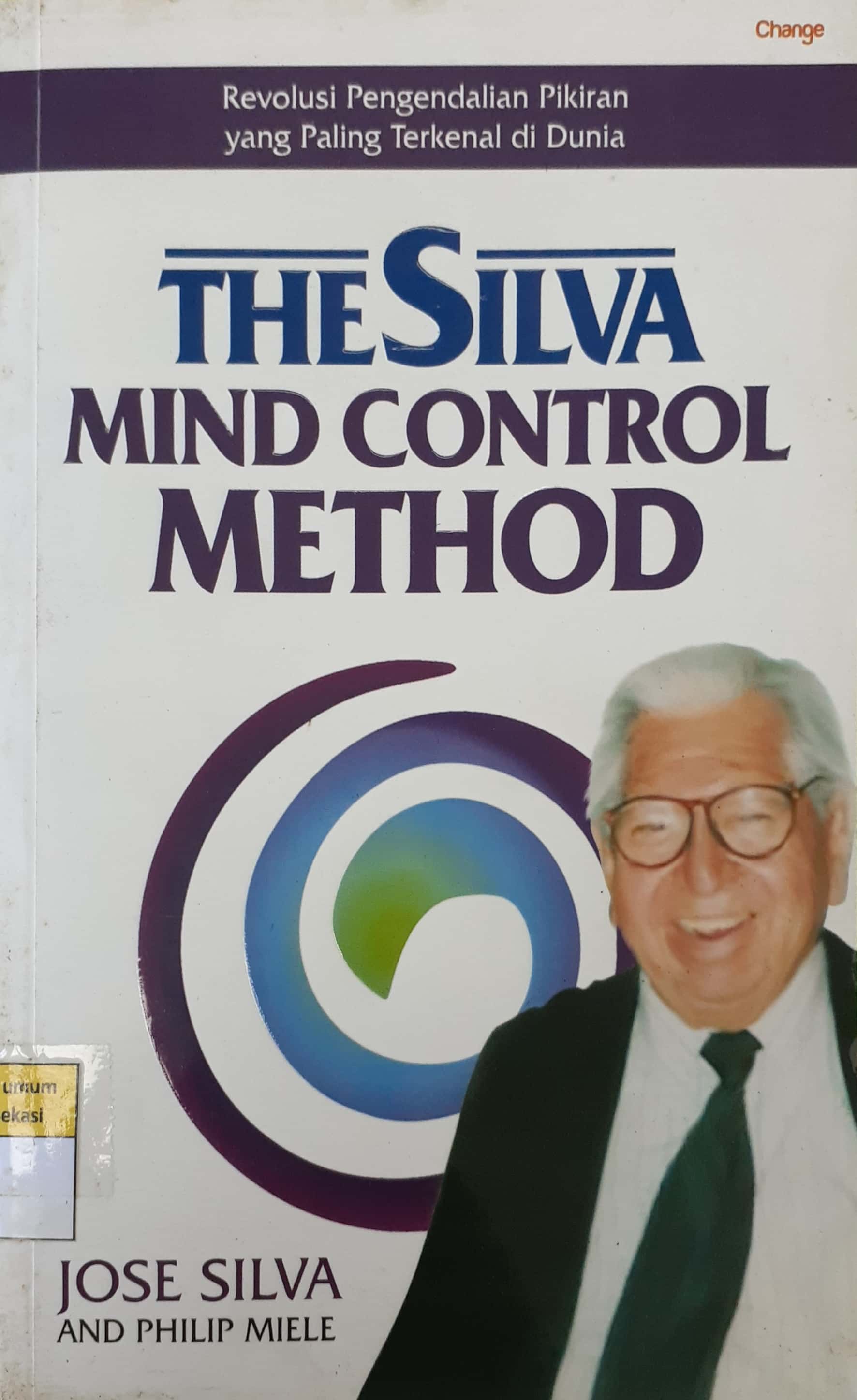 Sampul The Silva mind control method :  revolusi pengendalian pikiran yang paling terkenal di dunia / Jose Silva, Philip Miele ; penerjemah, Leinovar Bahfeyn ; editor, Ridoni Daniel