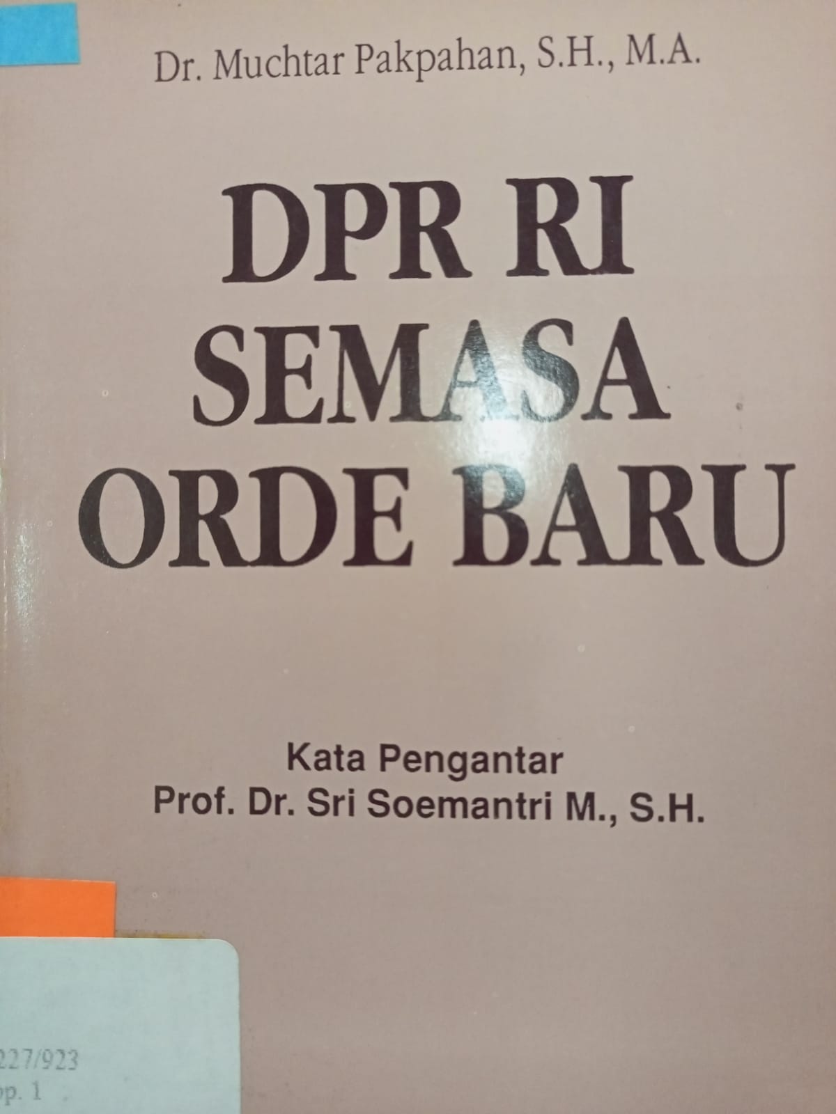 Cover DPR RI semasa orde baru :  tinjauan analitis anggota DPR RI masa kerja 1982-1987 / Muchtar Pakpahan ; kata pengantar, Sri Soemantri M