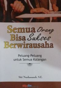 Sampul semua orang bisa sukses berwirausaha / Siti Nurhasanah; editor, Musthofa, Sriyani