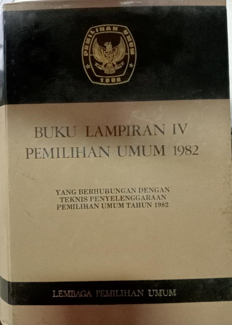 Cover Buku Lampiran IV Pemilihan Umum 1982 :  Yang Berhubungan Dengan Teknis Penyelenggaraan Pemilihan Umum Tahun 1982 / Lembaga Pemilihan Umum