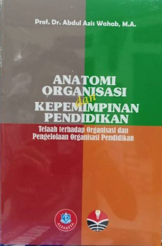 Cover Anatomi organisasi dan kepemimpinan pendidikan :  Telaah terhadap organisasi dan pengelolaan organisasi pendidikan / Abdul Aziz Wahab