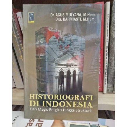 Sampul Historiografi di Indonesia :  Dari Magis-Religius Hingga Strukturis / Agus Mulyana dan Darmiasti