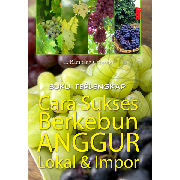 Sampul Buku terlengkap cara sukses bertanam anggur lokal & impor / Bambang cahyono