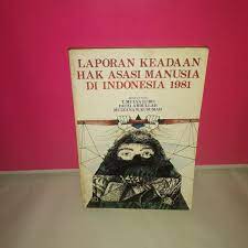 Sampul Laporan keadaan hak asasi manusia di Indonesia 1981 / penyunting, T. Mulya Lubis, Fauzi Abdullah, Mulyana W. Kusumah