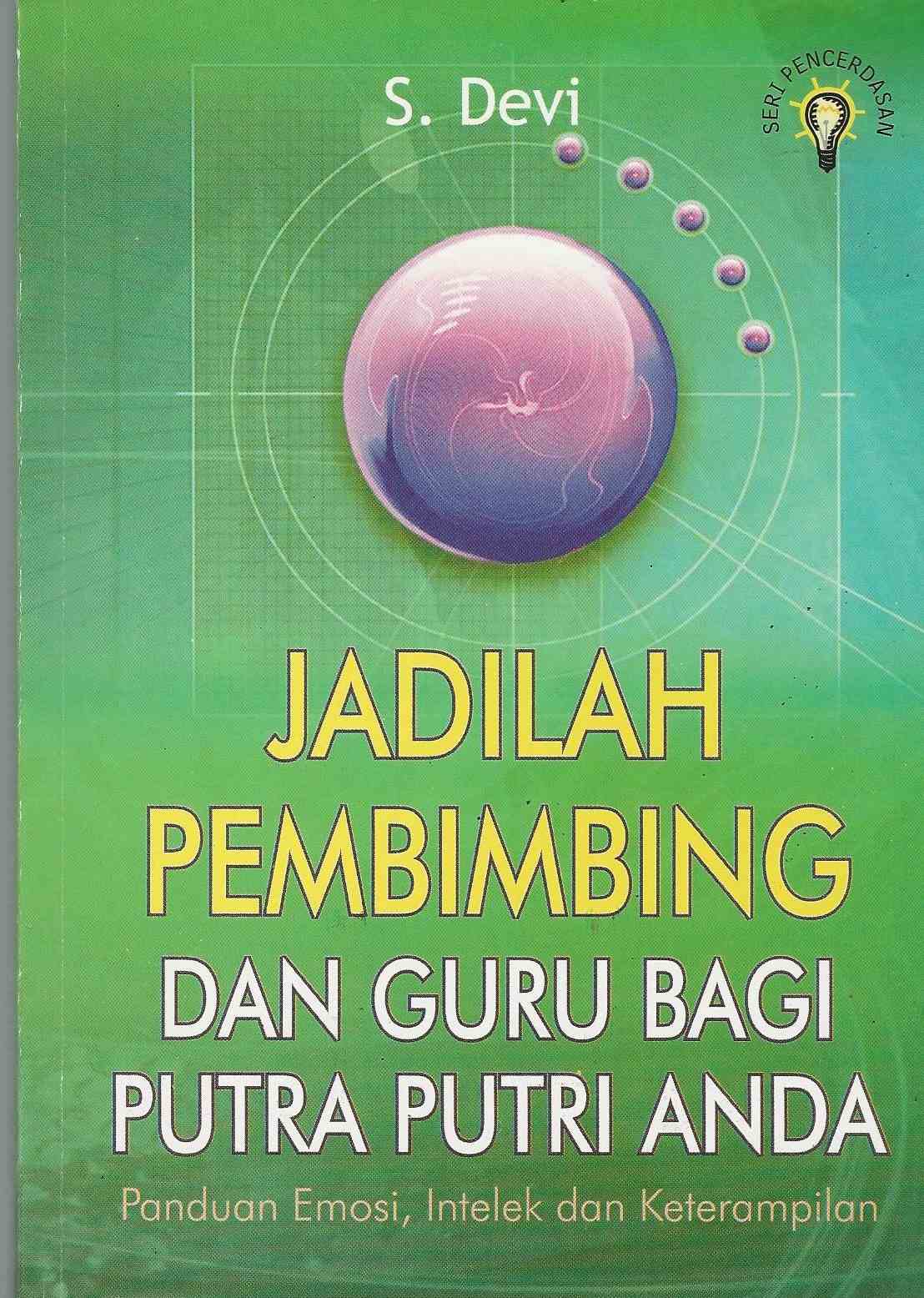 Sampul Jadilah pembimbing dan guru bagim putra putri anda :  panduan emosi, intelek dan keterampilan / Devi