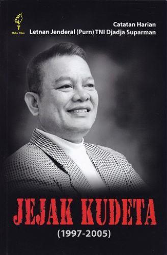 Sampul Jejak Kudeta (1997-2005) :  Catatan Harian Letnan Jendral (Purn) TNI Djadja Suparman / Letnan Jendral (Purn) TNI Djadja Suparman