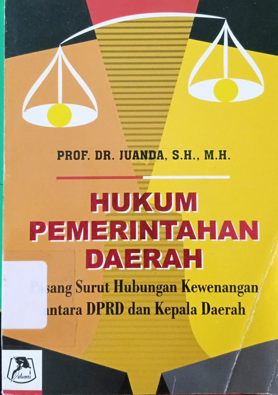 Sampul Hukum Pemerintah Daerah :  Pasang Surut hubungan kewenangan antara DPRD dan Kepala Daerah / Juanda