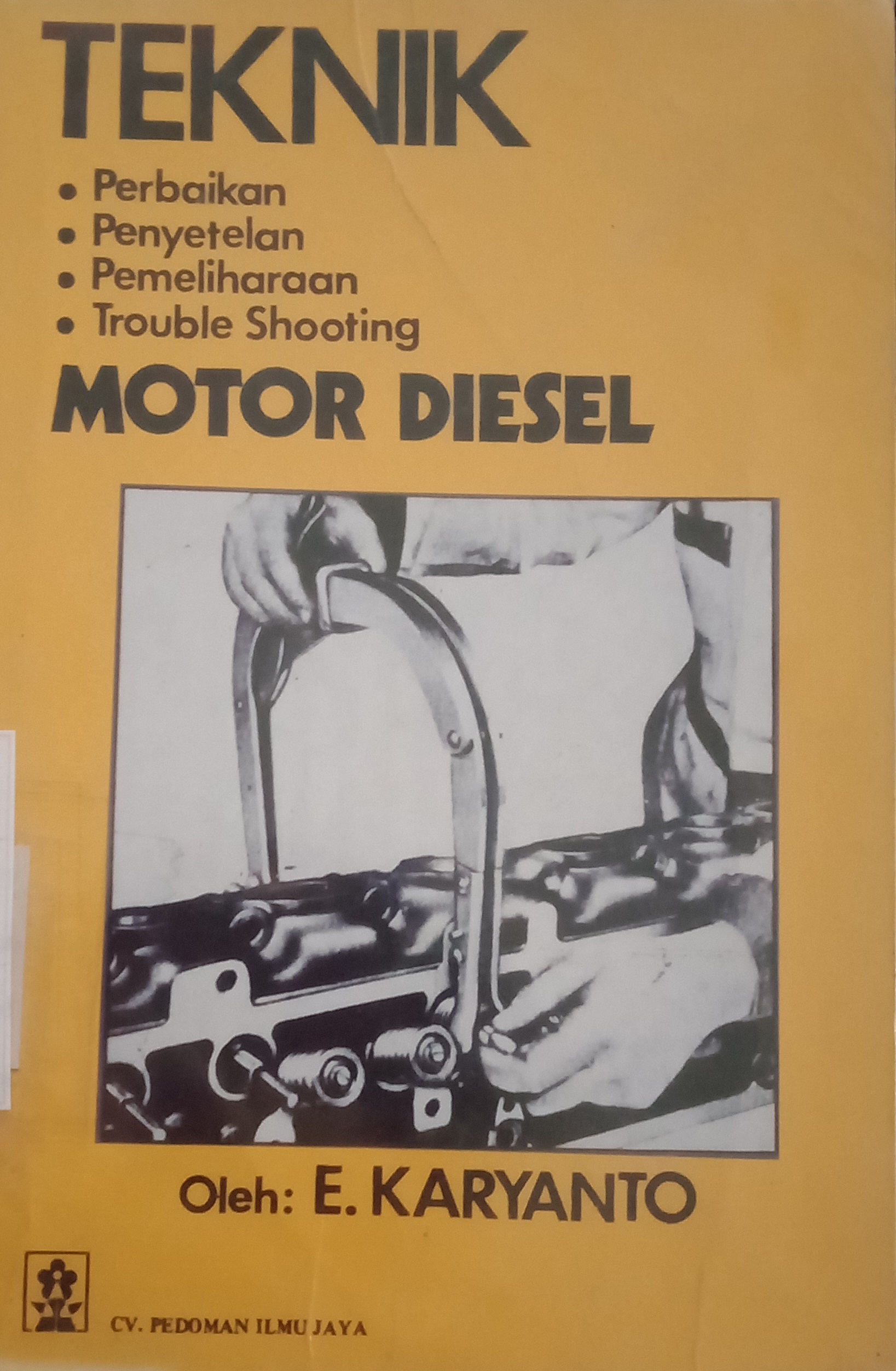 Sampul teknik perbaikan, penyetelan, pemeliharaan, trouble shooting motor diesel / E. Karyanto
