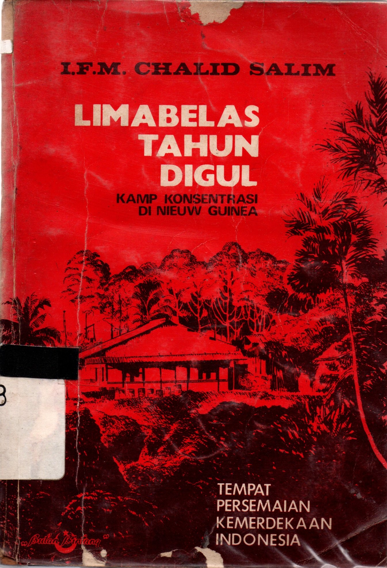 Sampul Limabelas Tahun Digul :  Kamp Konsentrasi di Nieuw Guinea Tempat Persemaian Kemerdekaan Indonesia / I. F. M. Chalid Salim; alih bahasa, Hazil Tanzil, J. Taufik Salim