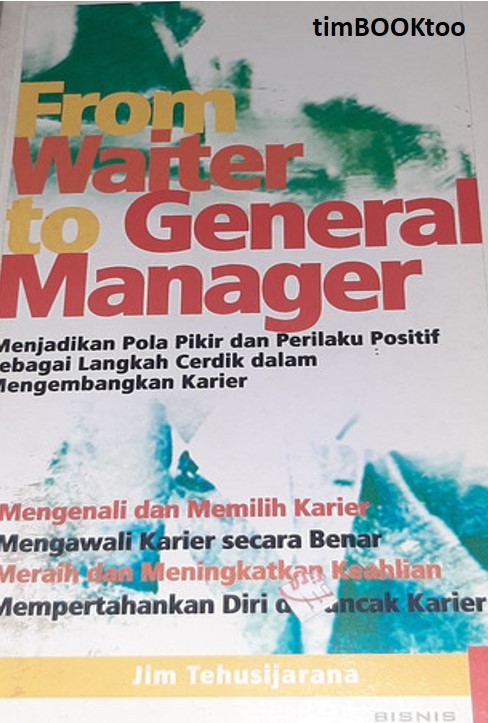 Sampul From waiter to general manager :  Menjadikan pola pikir dan perilaku positif sebagai langkah cerdik dalam mengembangkan karier / Jim tehusijarana