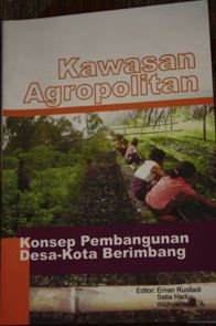 Cover Kawasan agropolitan: konsep pembangunan desa-desa berimbang / Editor: Ernan Rustiadi; Setia Hadi; Widhyanto M.A.