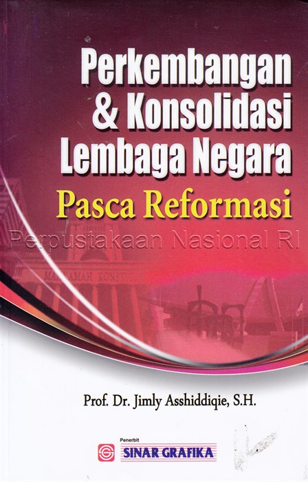 Sampul Perkembangan dan konsolidasi lembaga negara pasca reformasi / Prof. Dr. Jimly Asshiddiqie, S.H.; editor, Leny Wulandari