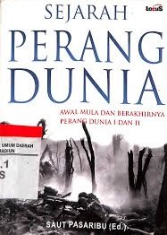 Sampul Sejarah Perang Dunia :  Awal mula dan berakhirnya perang dunia I dan II / Saut Pasaribu