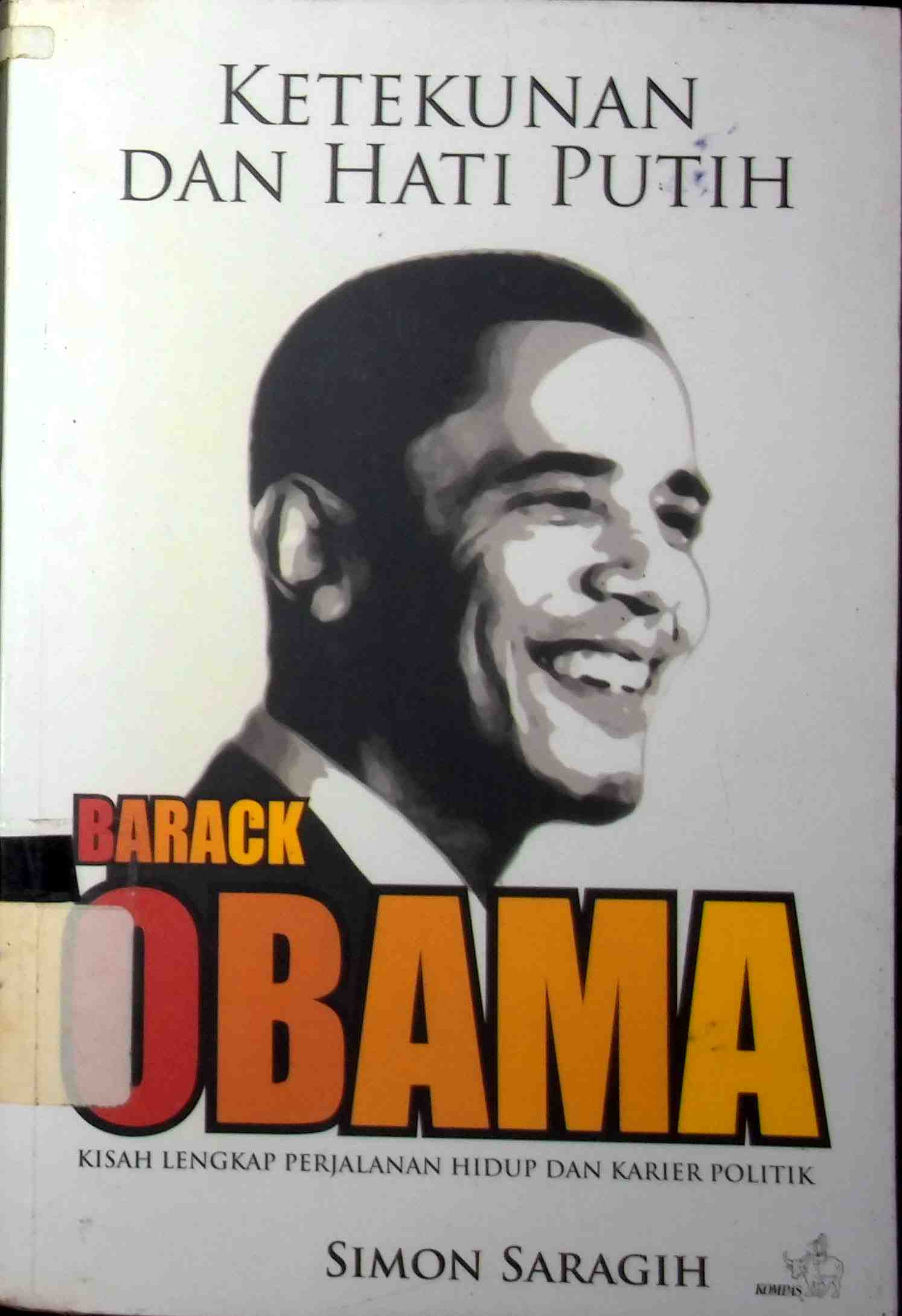 Sampul Ketekunan dan Hati Putih Barack Obama :  Kisah Lengkap Perjalanan Hidup dan Karier Politik / Simon Saragih