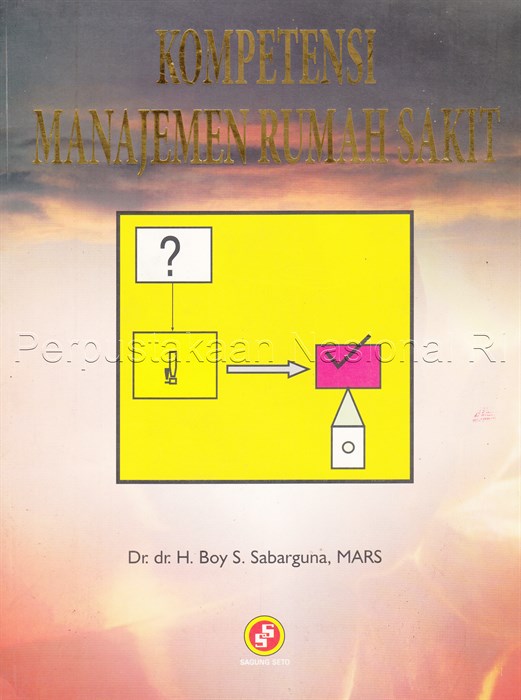 Sampul Kompetensi manajemen rumah sakit / Dr. dr.H. Boy S. Sabarguna, MARS