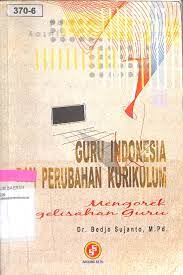 Sampul GURU INDONESIA DAN PERUBAHAN KURIKULUM :  Mengorek kegelisahan guru / Dr. Bedjo sujanto, M.Pd