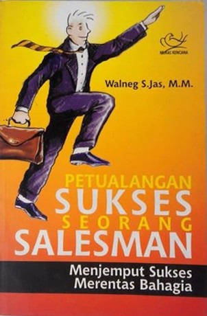 Sampul petualangan sukses seorang salesman :  menjemput sukses merentas bahagia / Walneg S. Jas