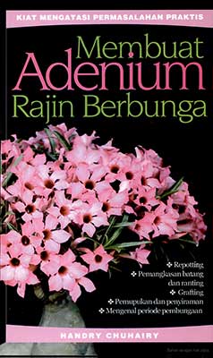 Sampul membuat adenium rajin berbunga / Handry Chuhairy; penulis pendamping, Purwadaksi Rahmad; penyunting, Astuti