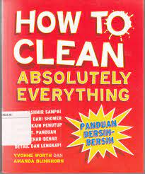 Sampul How to  clean absolutely everything :  Dari kashmir sampai karpet, dari shower hingga kain penutup prabot. panduan yang benar-benar detail dan lengkap! / Yvonne worth