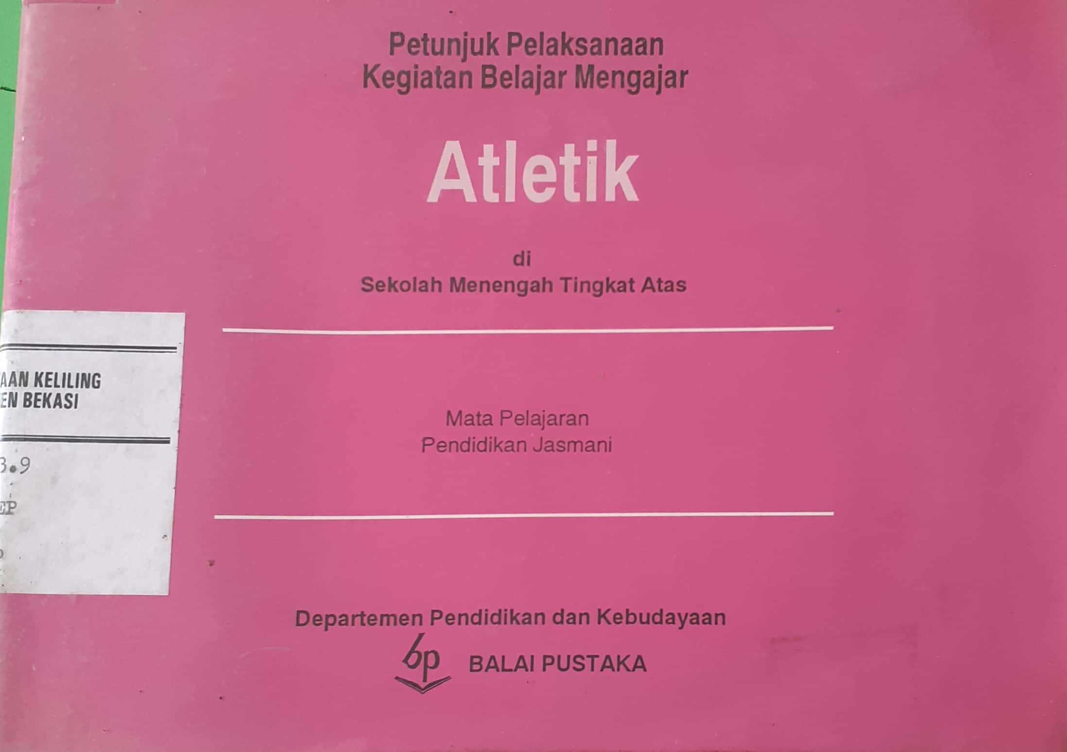 Sampul Petunjuk pelaksanaan kegiatan belajar mengajar atletik di Sekolah Menengah Tingkat Pertama :  mata pelajaran pendidikan jasmani / Departemen Pendidikan dan Kebudayaan