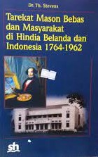 Sampul Tarekat mason bebas dan masyarakat di hindia belanda dan Indonesia 1764-1962 / Dr. Th. Stevens