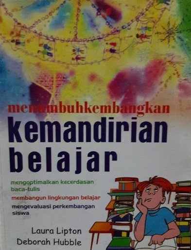 Sampul Menumbuhkembangkan Kemandirian Belajar :  Mengoptimalkan Kecerdasan Baca-tulis membangun lingkungan belajar mengevaluasi perkembangan siswa / Laura Lipton